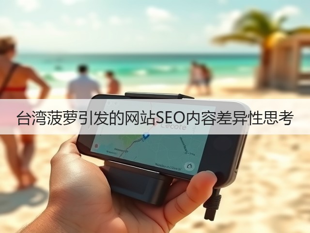 台湾菠萝引发的网站SEO内容差异性思考(图2) 台湾菠萝引发的网站SEO内容差异性思考(图2)