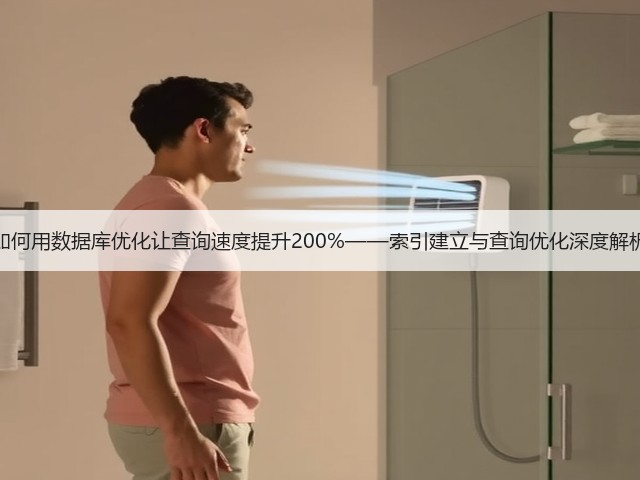 如何用数据库优化让查询速度提升200%——索引建立与查询优化深度解析(图3) 如何用数据库优化让查询速度提升200%——索引建立与查询优化深度解析(图3)