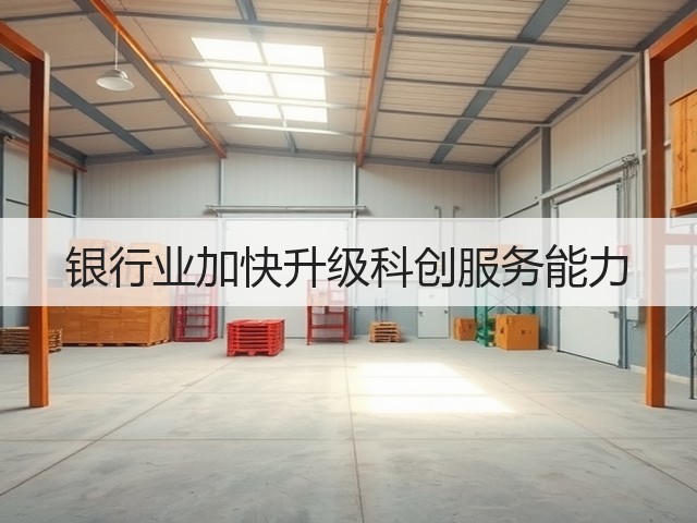 银行业加快升级科创服务能力(图1) 银行业加快升级科创服务能力(图1)