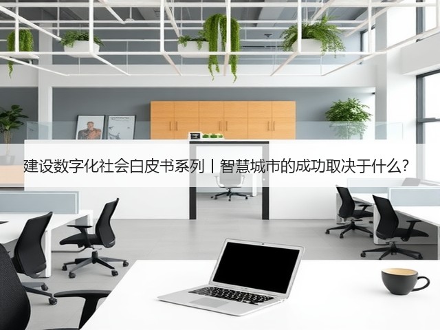 建设数字化社会白皮书系列丨智慧城市的成功取决于什么?(图3) 建设数字化社会白皮书系列丨智慧城市的成功取决于什么?(图3)