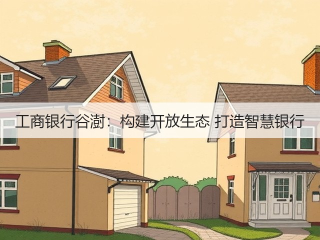 工商银行谷澍:构建开放生态 打造智慧银行(图1) 工商银行谷澍:构建开放生态 打造智慧银行(图1)