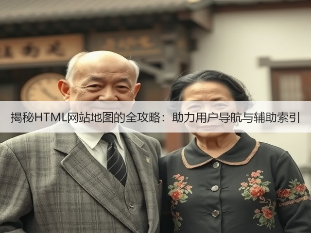 揭秘HTML网站地图的全攻略:助力用户导航与辅助索引(图1) 揭秘HTML网站地图的全攻略:助力用户导航与辅助索引(图1)