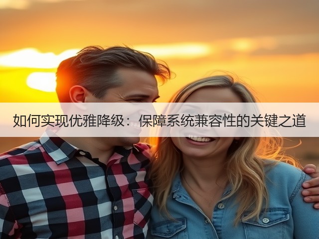 如何实现优雅降级：保障系统兼容性的关键之道(图2)