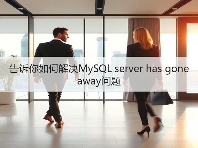 告诉你如何解决MySQL server has gone away问题(图2) 告诉你如何解决MySQL server has gone away问题(图2)