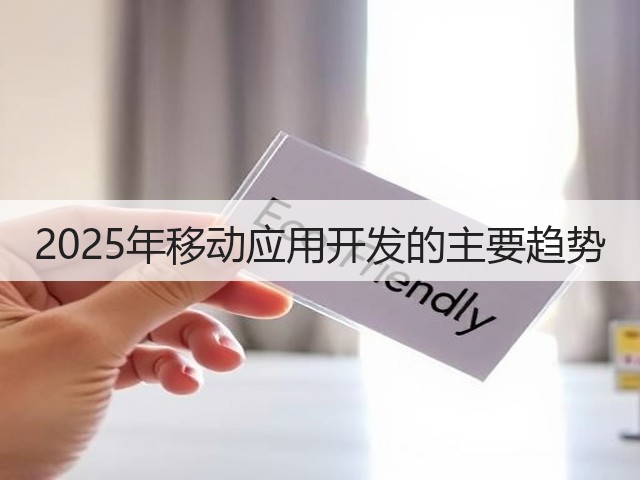 2025年移动应用开发的主要趋势(图1) 2025年移动应用开发的主要趋势(图1)