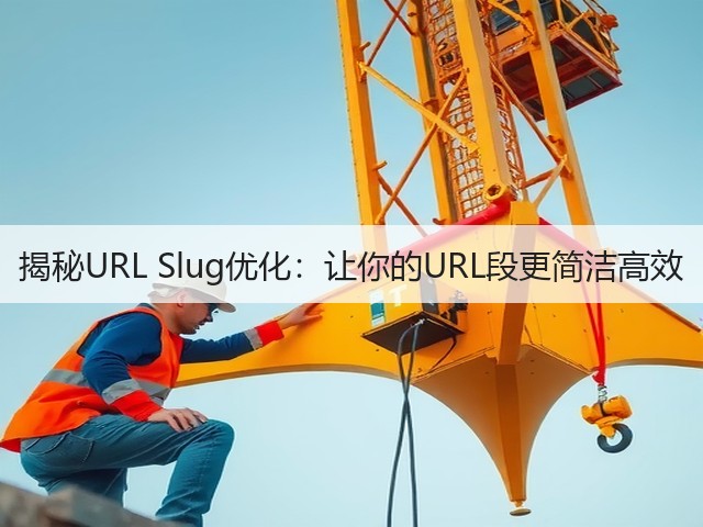 揭秘URL Slug优化:让你的URL段更简洁高效(图3) 揭秘URL Slug优化:让你的URL段更简洁高效(图3)