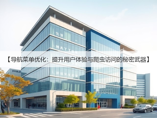 【导航菜单优化:提升用户体验与爬虫访问的秘密武器】(图1) 【导航菜单优化:提升用户体验与爬虫访问的秘密武器】(图1)