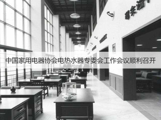 中国家用电器协会电热水器专委会工作会议顺利召开(图3) 中国家用电器协会电热水器专委会工作会议顺利召开(图3)
