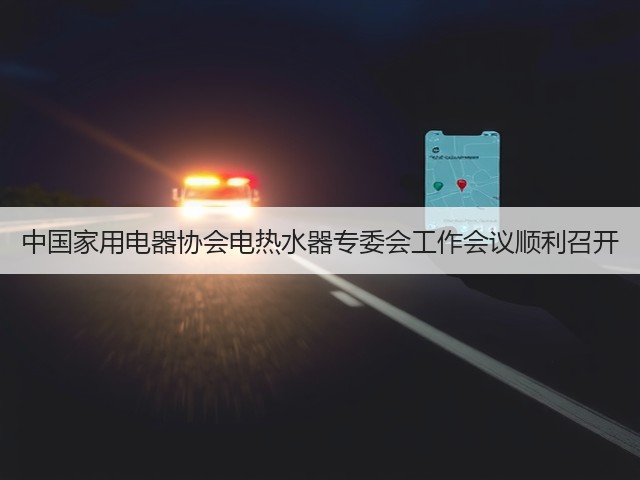 中国家用电器协会电热水器专委会工作会议顺利召开(图1) 中国家用电器协会电热水器专委会工作会议顺利召开(图1)