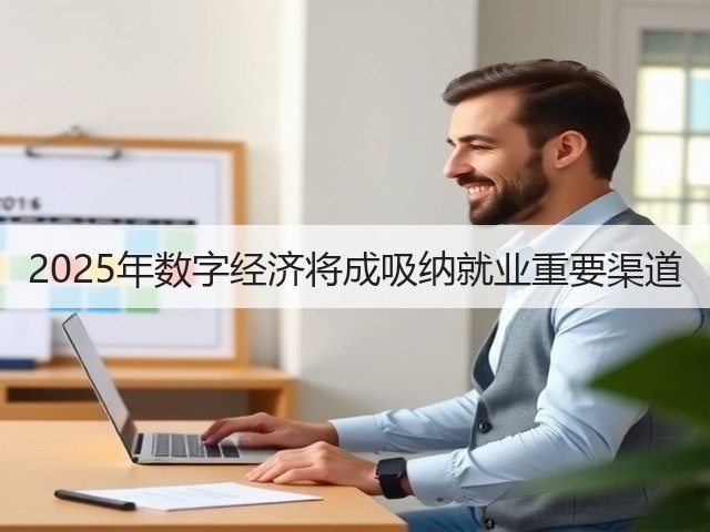2025年数字经济将成吸纳就业重要渠道(图2) 2025年数字经济将成吸纳就业重要渠道(图2)