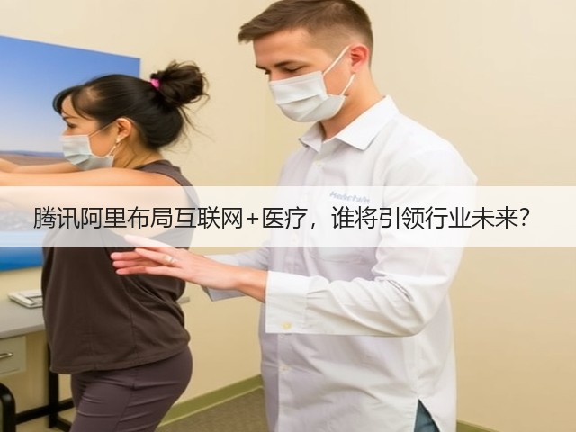 腾讯阿里布局互联网+医疗，谁将引领行业未来？(图3)