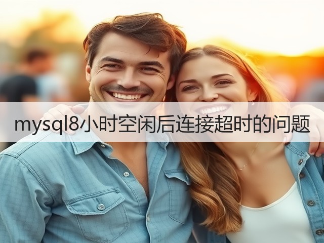 mysql8小时空闲后连接超时的问题(图1) mysql8小时空闲后连接超时的问题(图1)