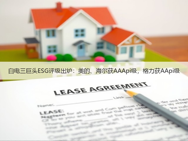 白电三巨头ESG评级出炉:美的、海尔获AAApi级,格力获AApi级(图1) 白电三巨头ESG评级出炉:美的、海尔获AAApi级,格力获AApi级(图1)