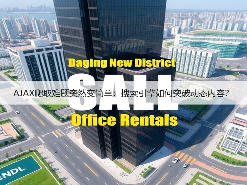 AJAX爬取难题突然变简单：搜索引擎如何突破动态内容？ - 诺云路远科技资讯网