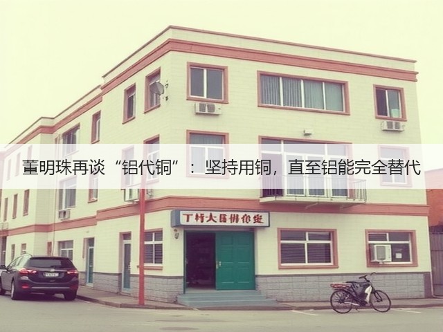 董明珠再谈“铝代铜”:坚持用铜,直至铝能完全替代(图3) 董明珠再谈“铝代铜”:坚持用铜,直至铝能完全替代(图3)
