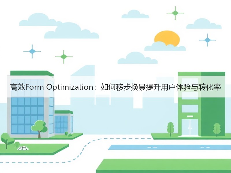 高效Form Optimization：如何移步换景提升用户体验与转化率 - 诺云路远科技资讯网