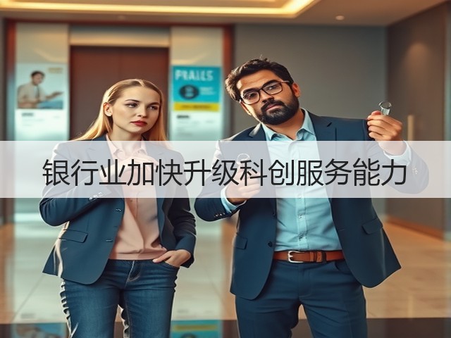 银行业加快升级科创服务能力(图1) 银行业加快升级科创服务能力(图1)