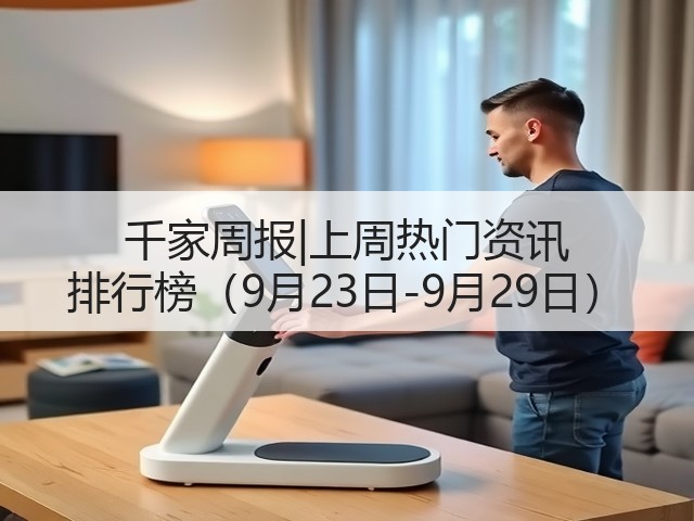 千家周报|上周热门资讯 排行榜(9月23日-9月29日)(图2) 千家周报|上周热门资讯 排行榜(9月23日-9月29日)(图2)