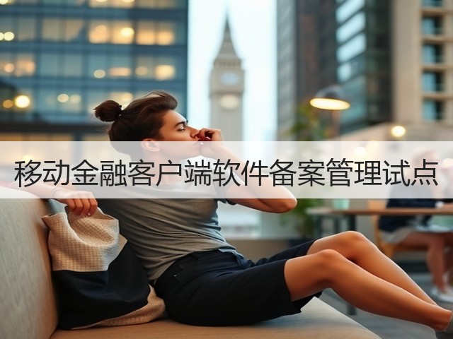 移动金融客户端软件备案管理试点(图2) 移动金融客户端软件备案管理试点(图2)