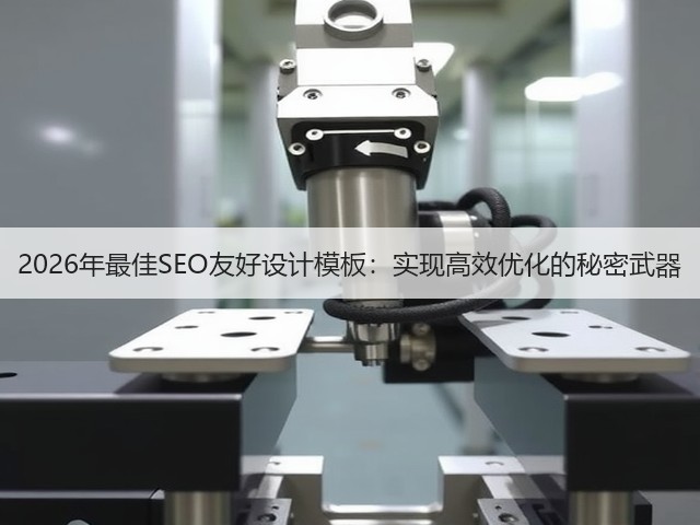 2026年最佳SEO友好设计模板:实现高效优化的秘密武器(图3) 2026年最佳SEO友好设计模板:实现高效优化的秘密武器(图3)