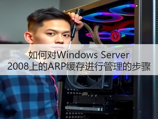 如何对Windows Server 2008上的ARP缓存进行管理的步骤(图3)