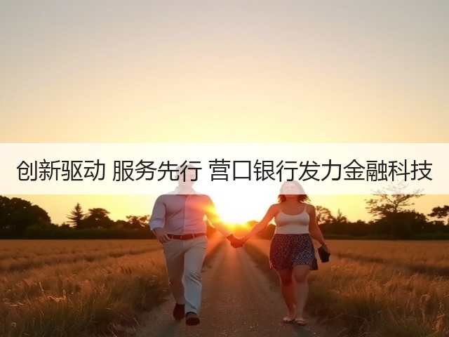 创新驱动 服务先行 营口银行发力金融科技(图1) 创新驱动 服务先行 营口银行发力金融科技(图1)