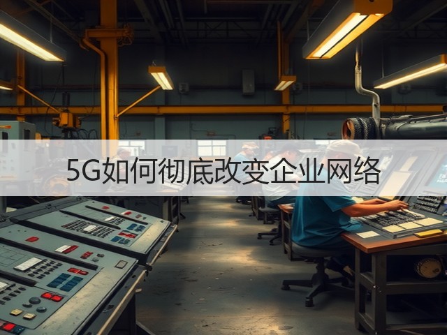 5G如何彻底改变企业网络(图1) 5G如何彻底改变企业网络(图1)