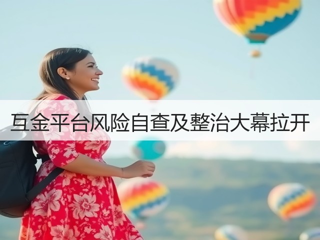 互金平台风险自查及整治大幕拉开(图2) 互金平台风险自查及整治大幕拉开(图2)