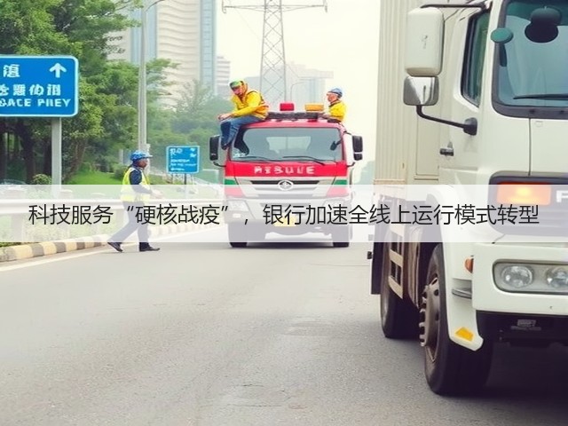 科技服务“硬核战疫”,银行加速全线上运行模式转型(图3) 科技服务“硬核战疫”,银行加速全线上运行模式转型(图3)