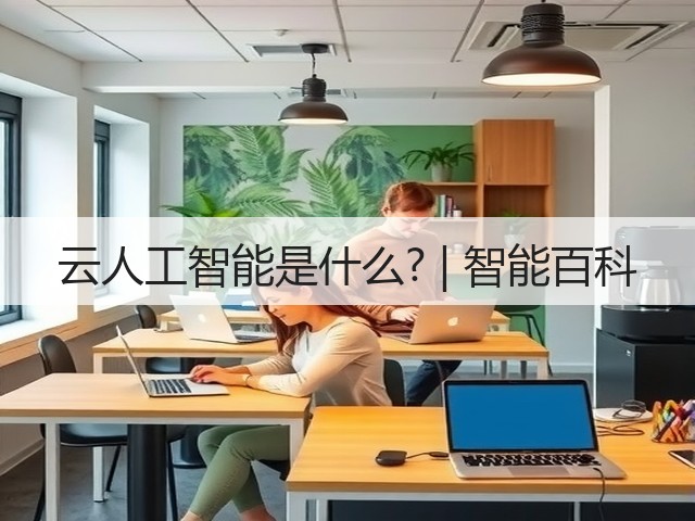 云人工智能是什么? | 智能百科(图3) 云人工智能是什么? | 智能百科(图3)