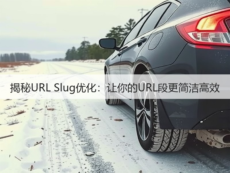 揭秘URL Slug优化：让你的URL段更简洁高效 - 诺云路远科技资讯网