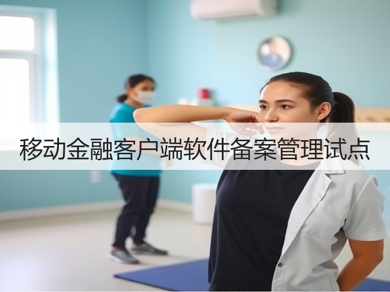 移动金融客户端软件备案管理试点 - 诺云路远科技资讯网