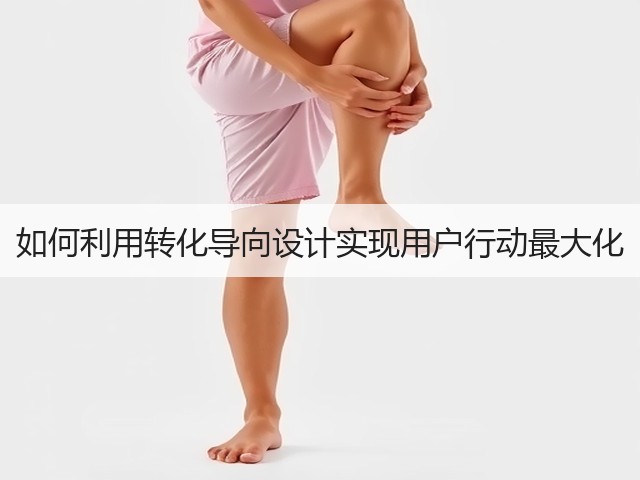 如何利用转化导向设计实现用户行动最大化(图1) 如何利用转化导向设计实现用户行动最大化(图1)