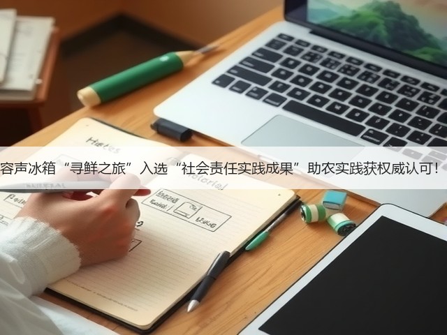容声冰箱“寻鲜之旅”入选“社会责任实践成果”助农实践获权威认可!(图2) 容声冰箱“寻鲜之旅”入选“社会责任实践成果”助农实践获权威认可!(图2)