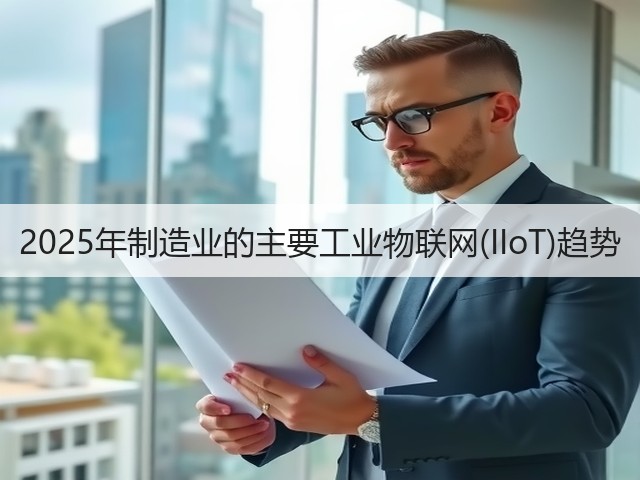 2025年制造业的主要工业物联网(IIoT)趋势(图1)