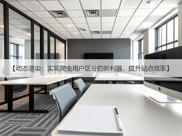 【动态渲染：实现爬虫用户区分的新利器，提升站点效率】(图2)