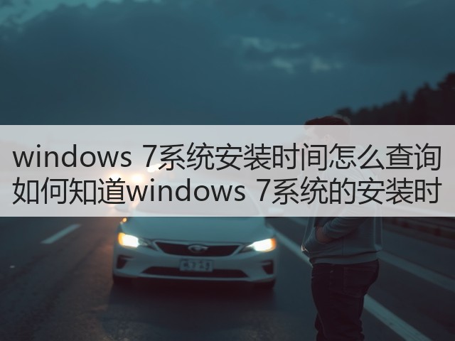 windows 7系统安装时间怎么查询 如何知道windows 7系统的安装时(图1) windows 7系统安装时间怎么查询 如何知道windows 7系统的安装时(图1)