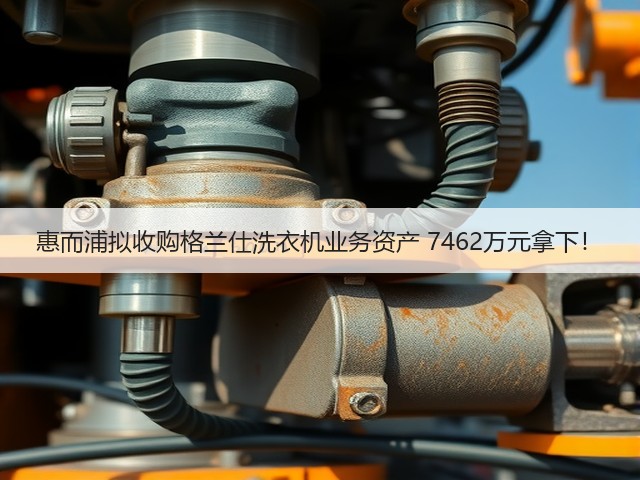 惠而浦拟收购格兰仕洗衣机业务资产 7462万元拿下!(图1) 惠而浦拟收购格兰仕洗衣机业务资产 7462万元拿下!(图1)