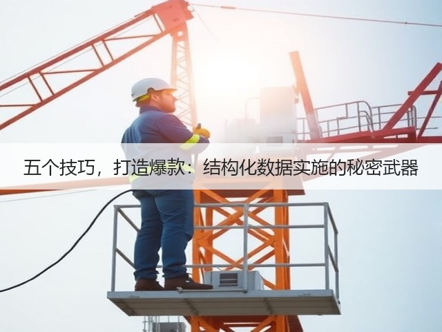 五个技巧,打造爆款:结构化数据实施的秘密武器(图1) 五个技巧,打造爆款:结构化数据实施的秘密武器(图1)