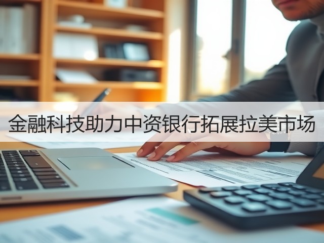 金融科技助力中资银行拓展拉美市场(图3) 金融科技助力中资银行拓展拉美市场(图3)