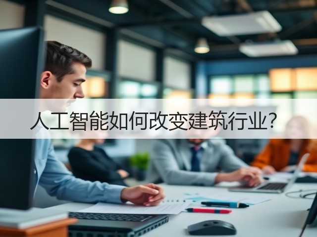 人工智能如何改变建筑行业?(图1) 人工智能如何改变建筑行业?(图1)