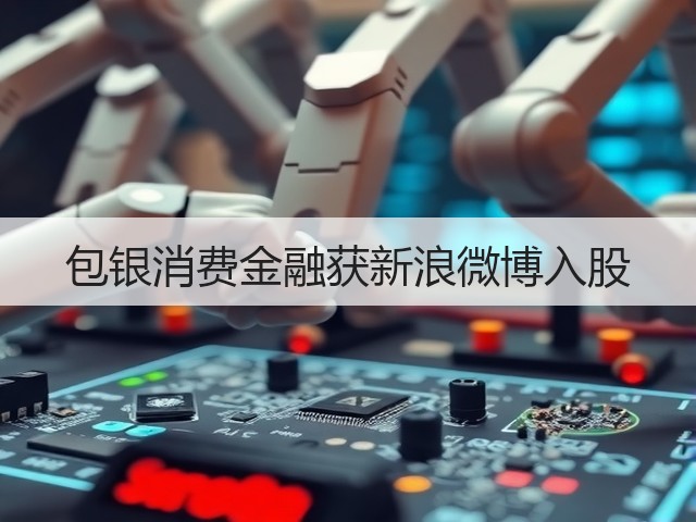 包银消费金融获新浪微博入股(图1) 包银消费金融获新浪微博入股(图1)