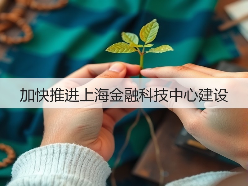 加快推进上海金融科技中心建设 - 诺云路远科技资讯网