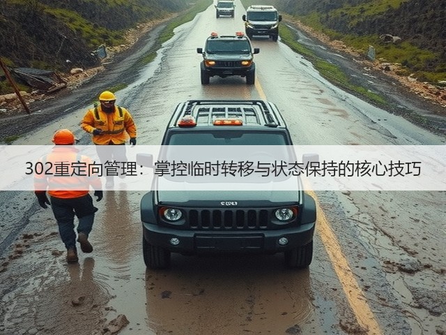302重定向管理:掌控临时转移与状态保持的核心技巧(图2) 302重定向管理:掌控临时转移与状态保持的核心技巧(图2)