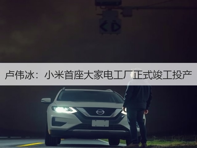 卢伟冰:小米首座大家电工厂正式竣工投产(图1) 卢伟冰:小米首座大家电工厂正式竣工投产(图1)