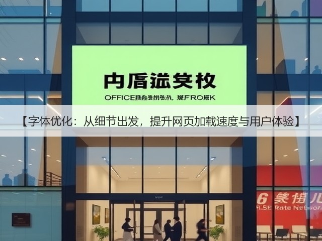 【字体优化:从细节出发,提升网页加载速度与用户体验】(图1) 【字体优化:从细节出发,提升网页加载速度与用户体验】(图1)
