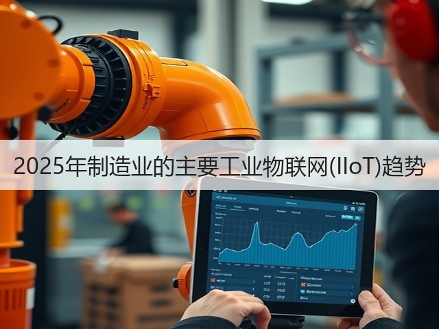 2025年制造业的主要工业物联网(IIoT)趋势(图3)