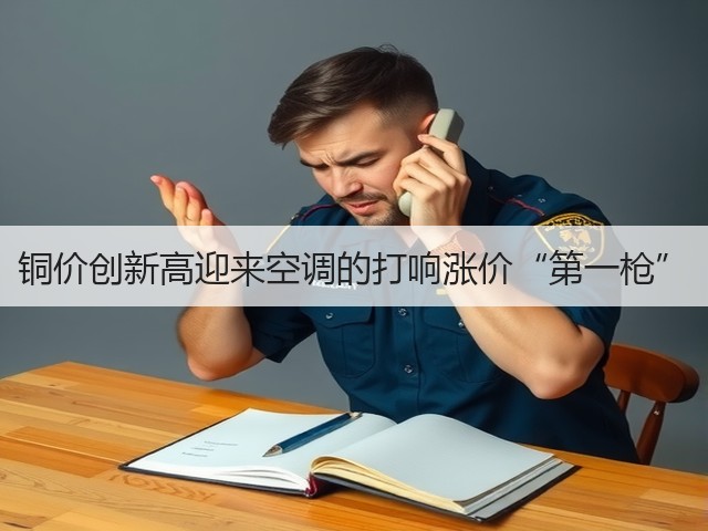 铜价创新高迎来空调的打响涨价“第一枪”(图2) 铜价创新高迎来空调的打响涨价“第一枪”(图2)