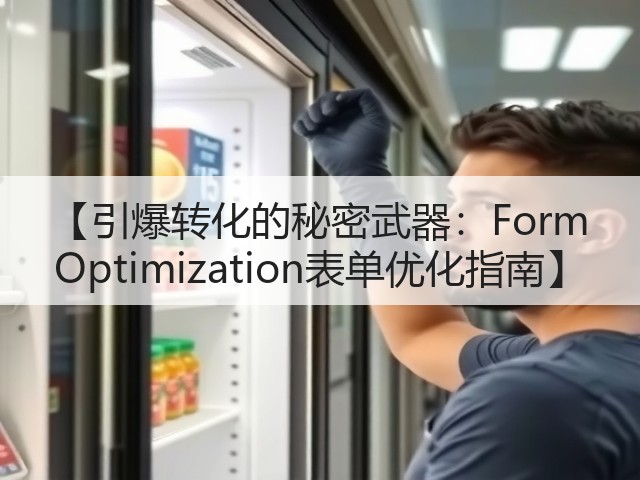 【引爆转化的秘密武器:Form Optimization表单优化指南】(图2) 【引爆转化的秘密武器:Form Optimization表单优化指南】(图2)