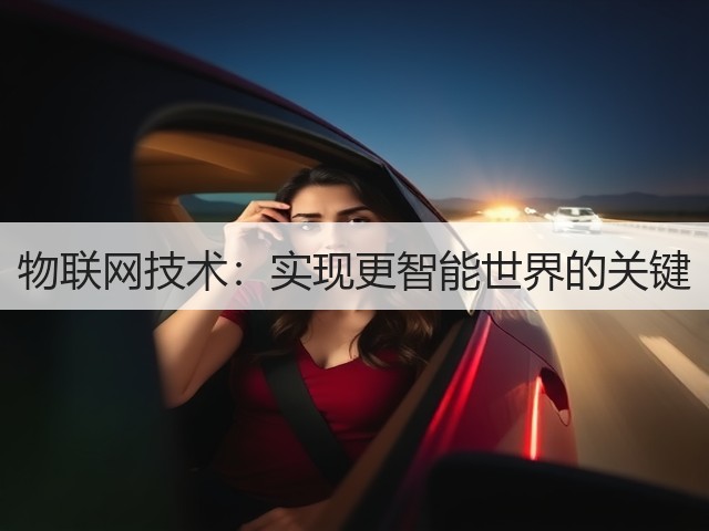 物联网技术:实现更智能世界的关键(图1) 物联网技术:实现更智能世界的关键(图1)
